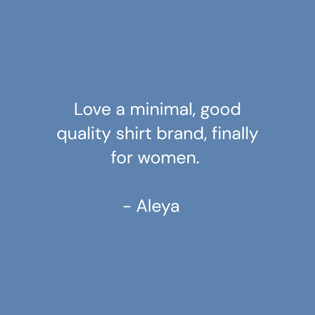 A minimalist blue graphic with centered white text reading, 'Love a minimal, good quality shirt brand, finally for women. - Aleya'.